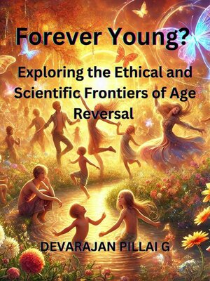 cover image of Forever Young? Exploring the Ethical and Scientific Frontiers of Age Reversal